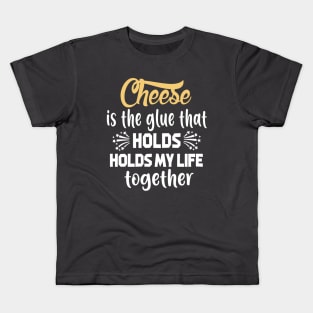 Cheese Is The Glue That Holds My Life Together T-Shirt Kids T-Shirt